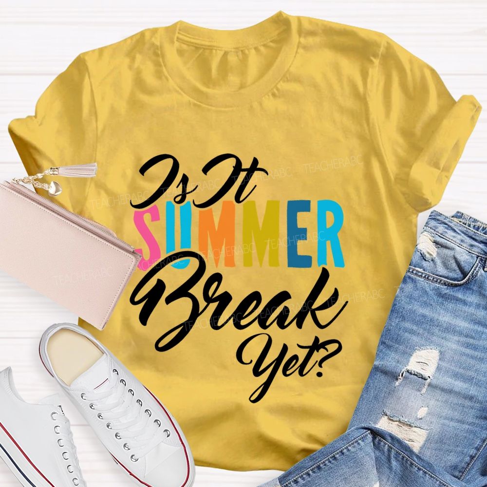 Is It SUMMER Break Yet Colorful Letters Teacher T-shirt