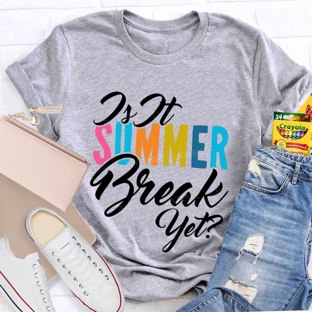 Is It SUMMER Break Yet Colorful Letters Teacher T-shirt