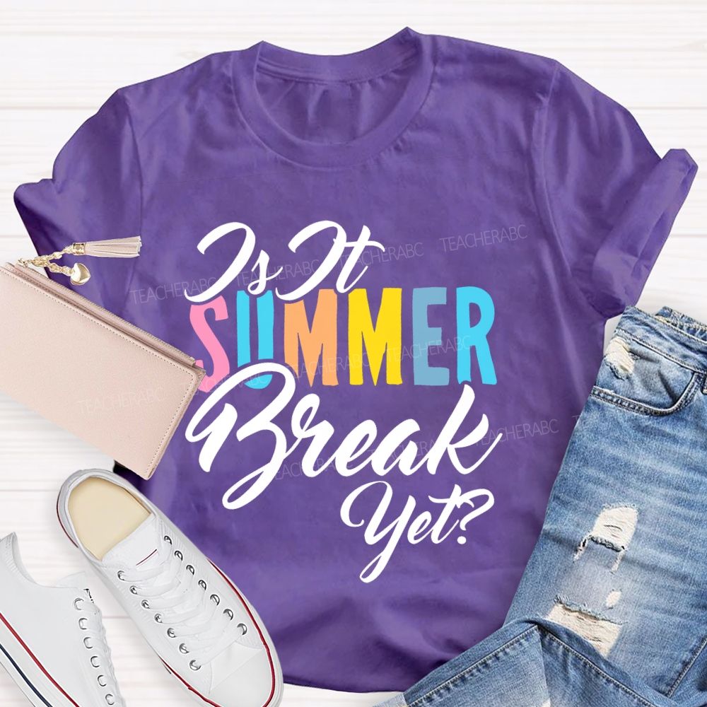 Is It SUMMER Break Yet Colorful Letters Teacher T-shirt