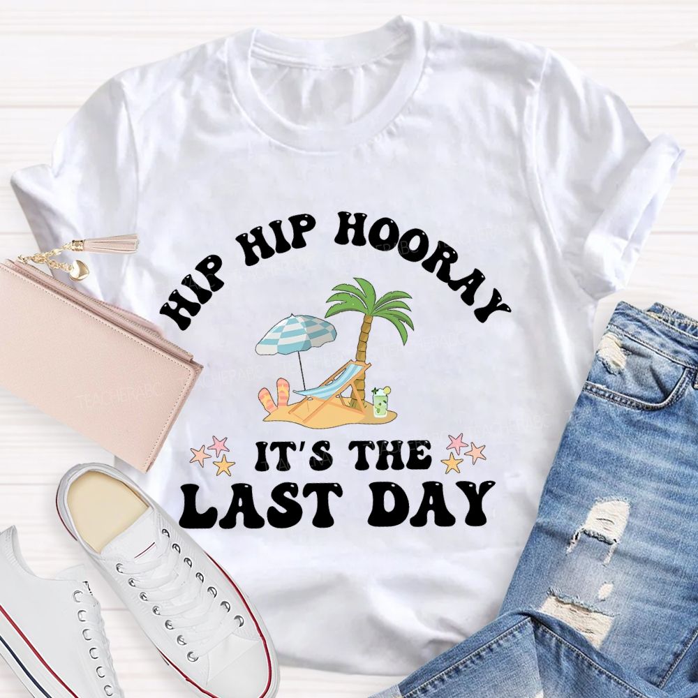 Hip Hip Hooray It's The Last Day Letters Teacher T-shirt