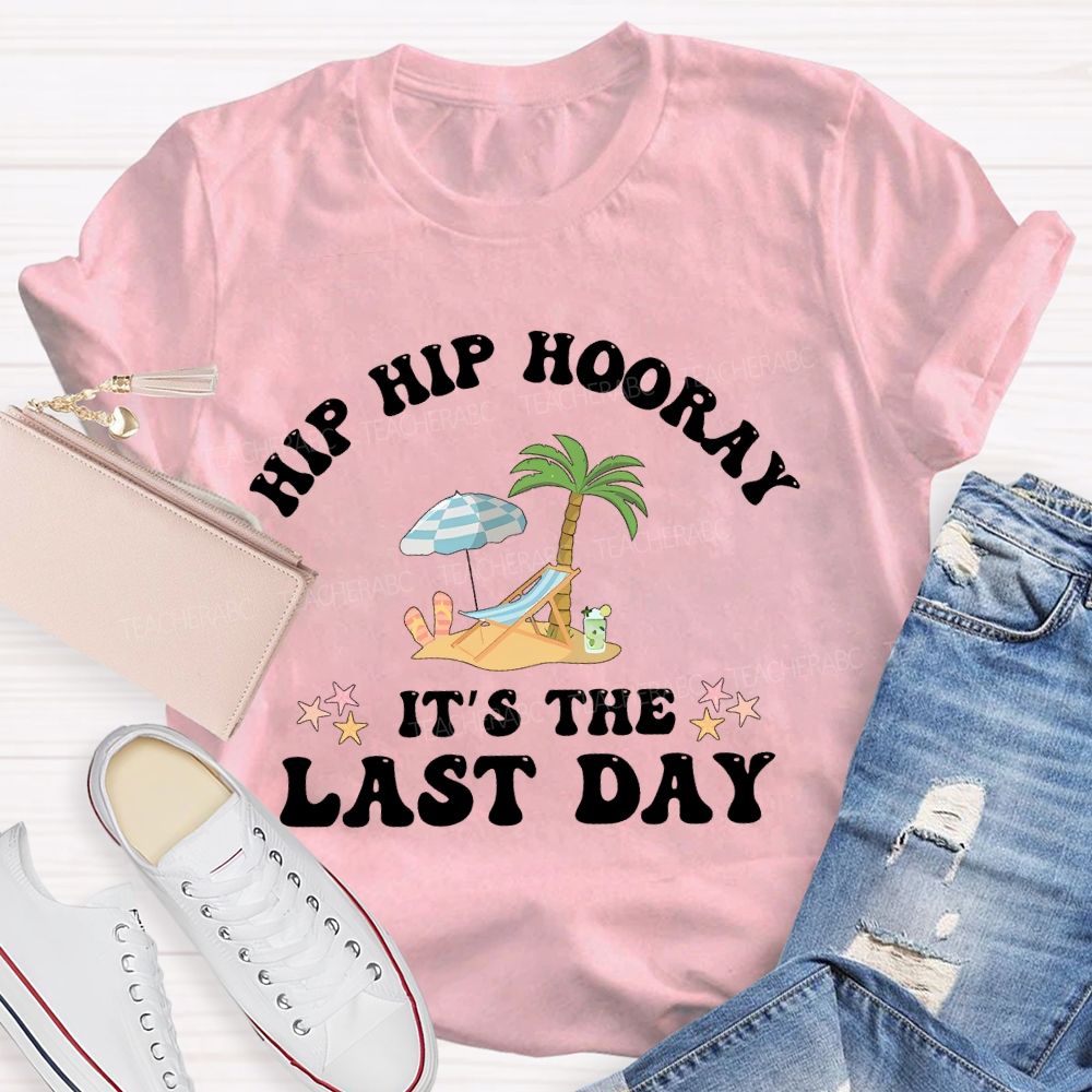 Hip Hip Hooray It's The Last Day Letters Teacher T-shirt