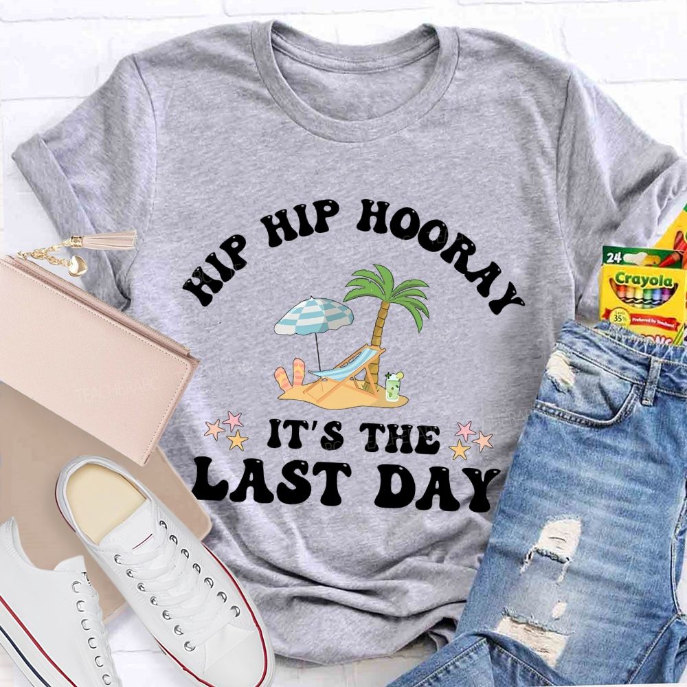 Hip Hip Hooray It's The Last Day Letters Teacher T-shirt