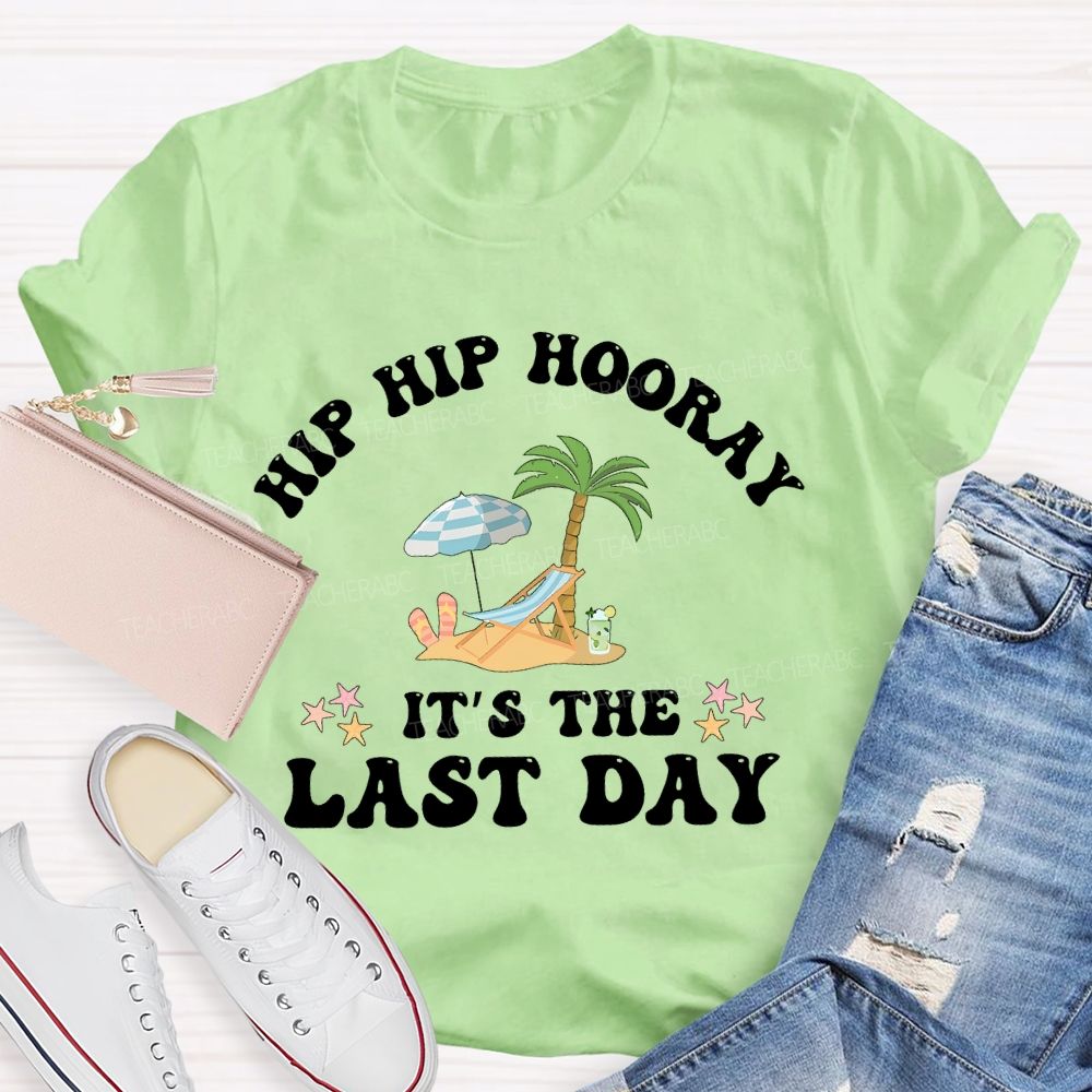 Hip Hip Hooray It's The Last Day Letters Teacher T-shirt