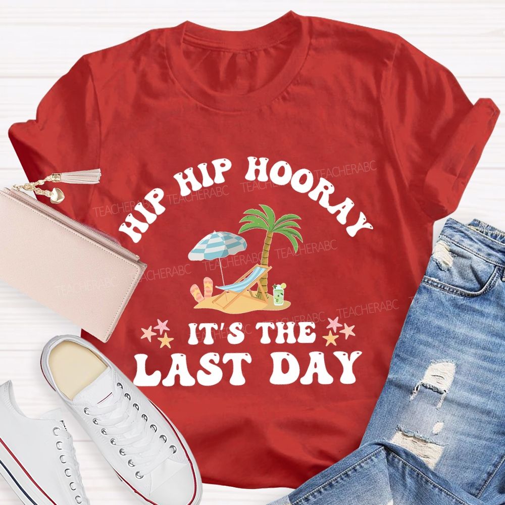 Hip Hip Hooray It's The Last Day Letters Teacher T-shirt