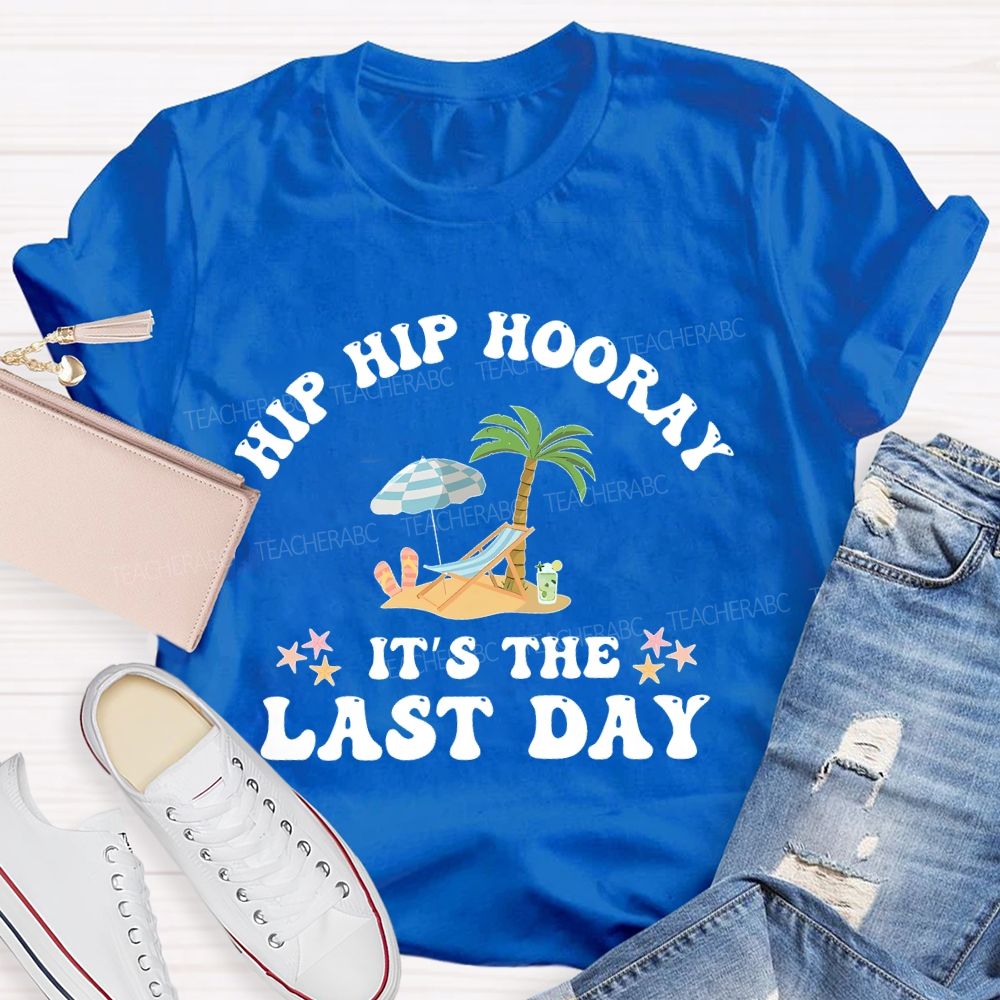 Hip Hip Hooray It's The Last Day Letters Teacher T-shirt