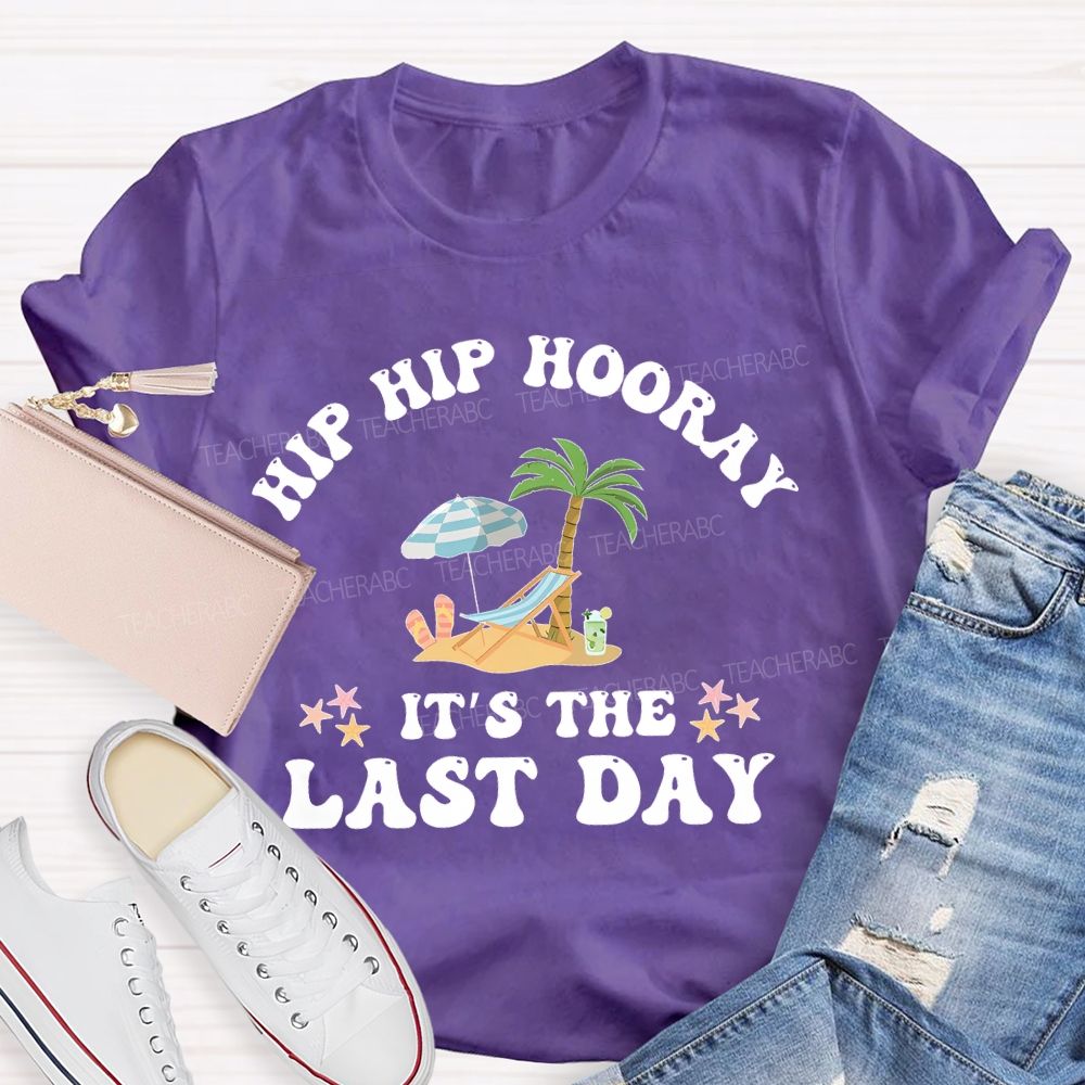 Hip Hip Hooray It's The Last Day Letters Teacher T-shirt