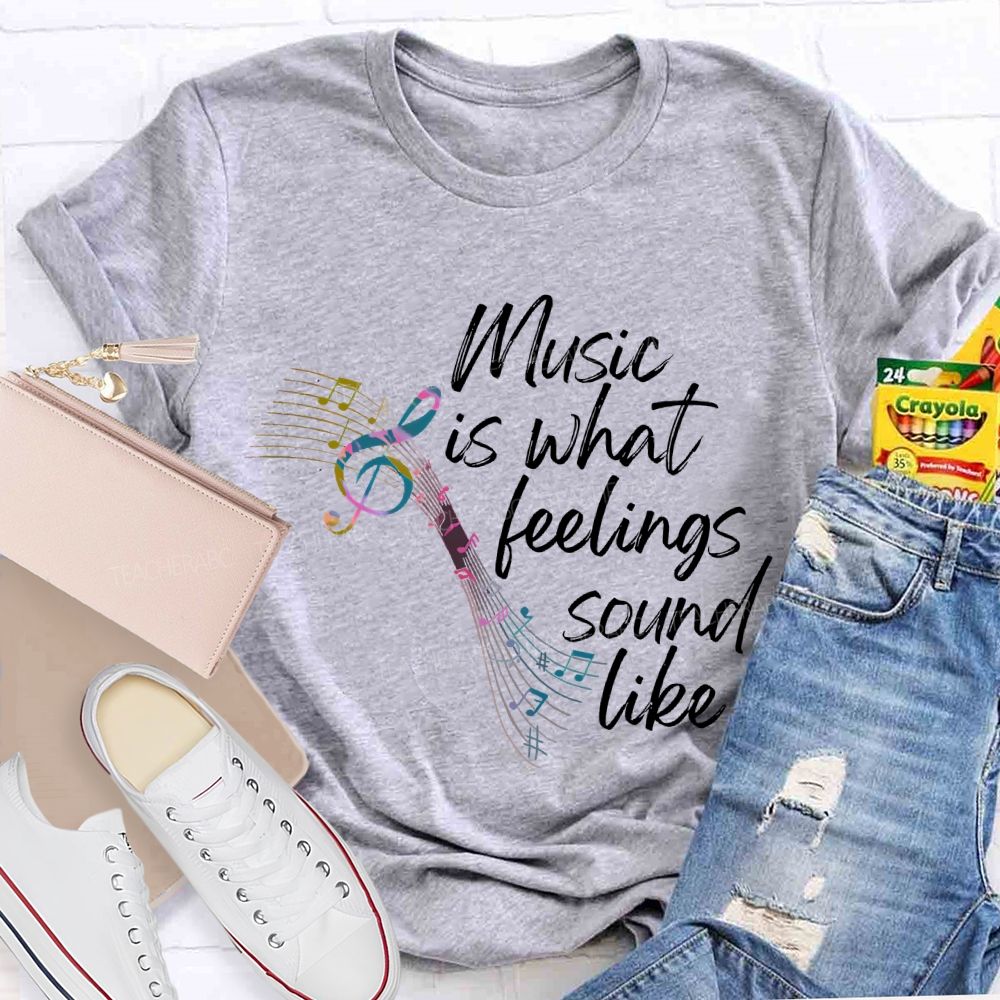 Music Is What Feelings Sound Like Graphic Teacher T-shirt