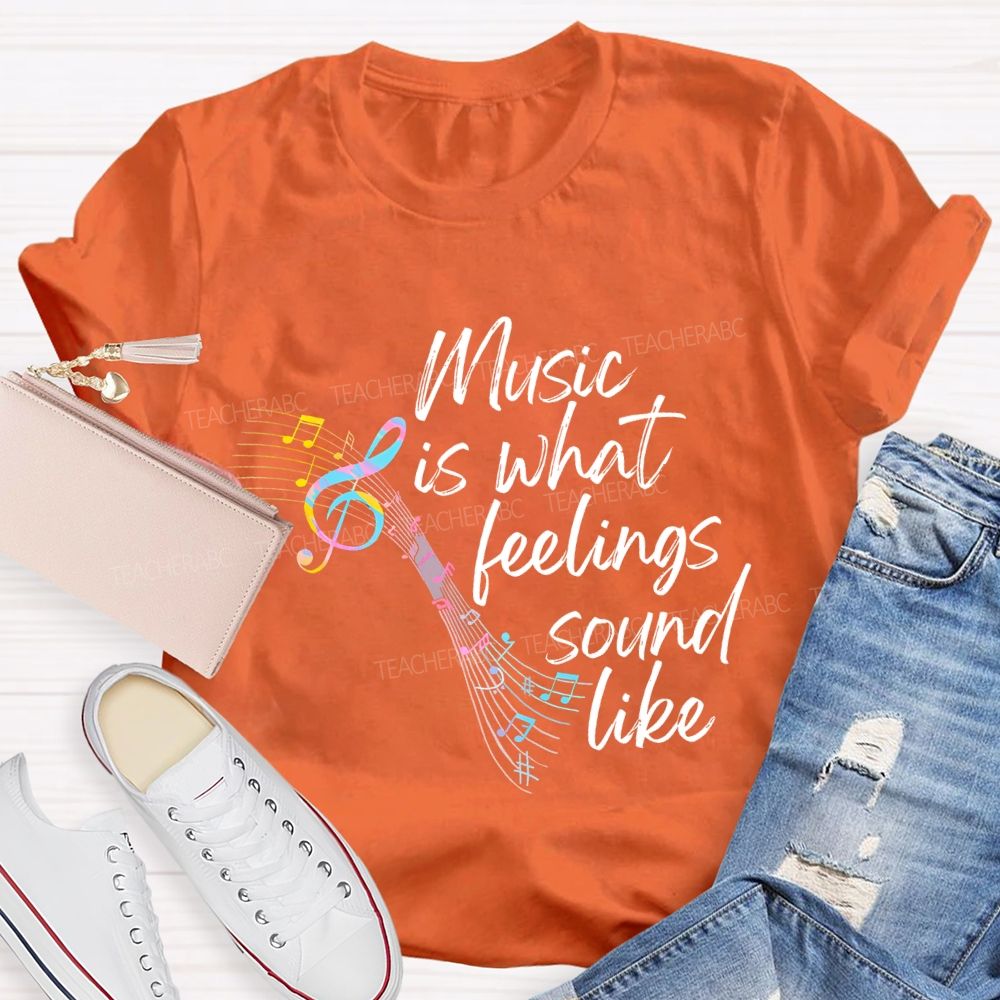 Music Is What Feelings Sound Like Graphic Teacher T-shirt