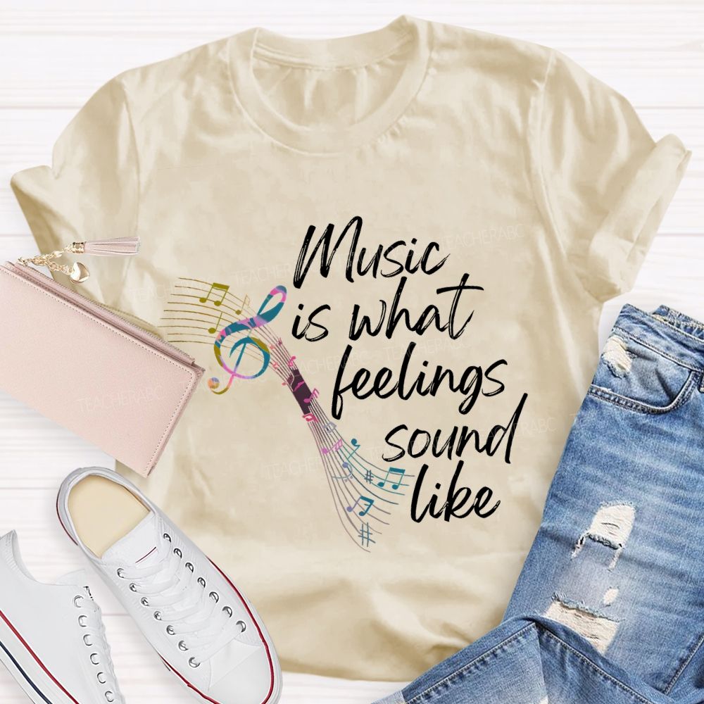 Music Is What Feelings Sound Like Graphic Teacher T-shirt