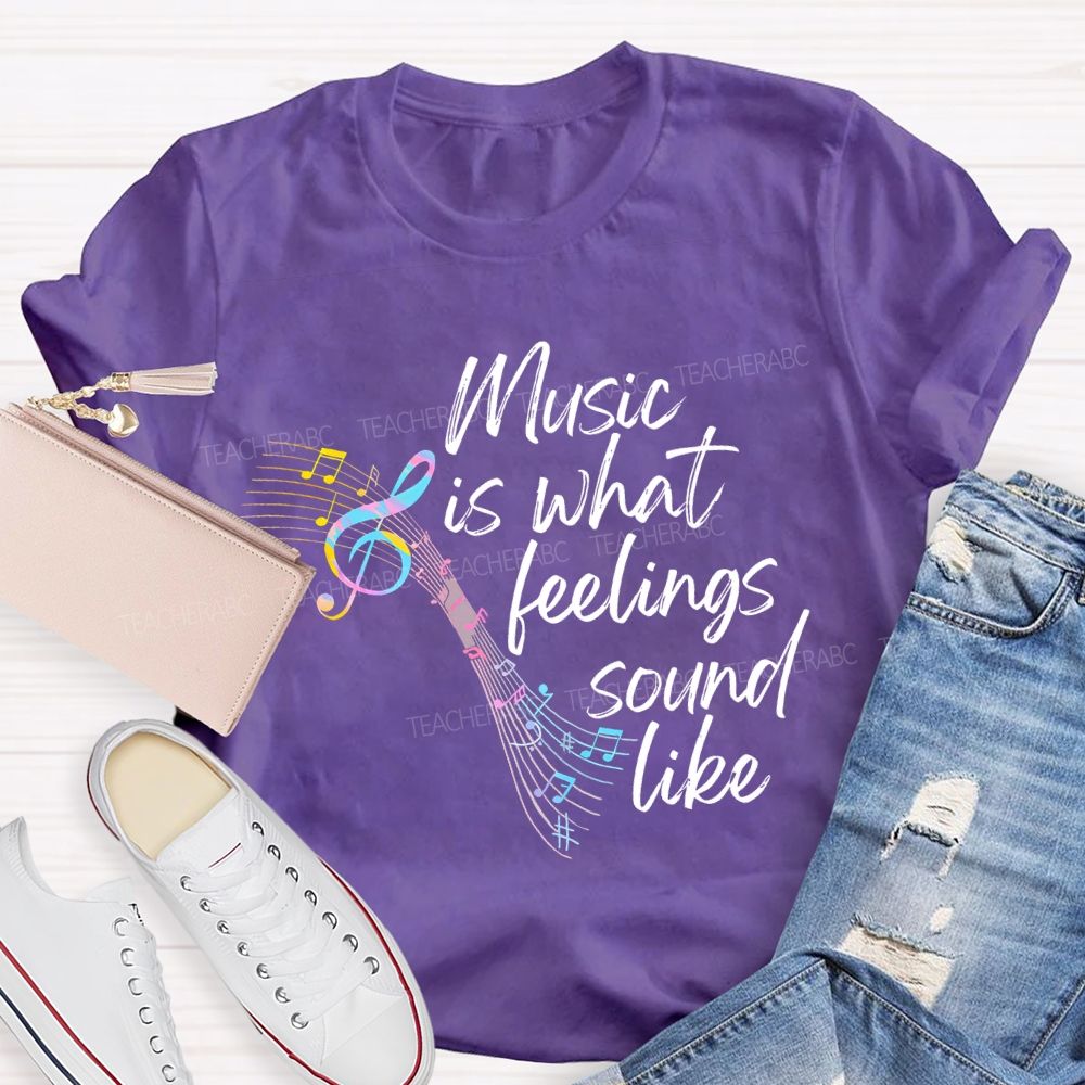Music Is What Feelings Sound Like Graphic Teacher T-shirt