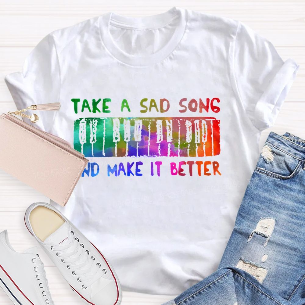 Take A Sad Song And Make It Better Teacher T-shirt