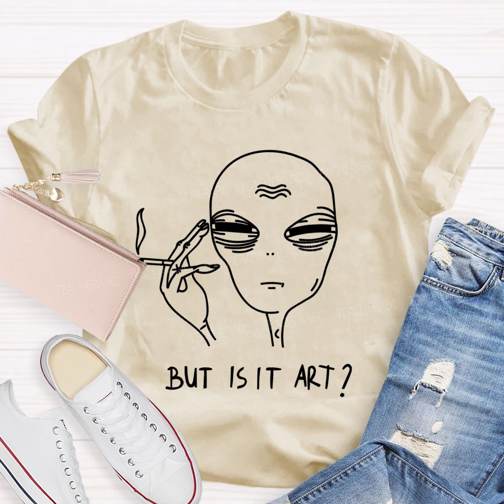But Is It Art Alien Teacher T-shirt