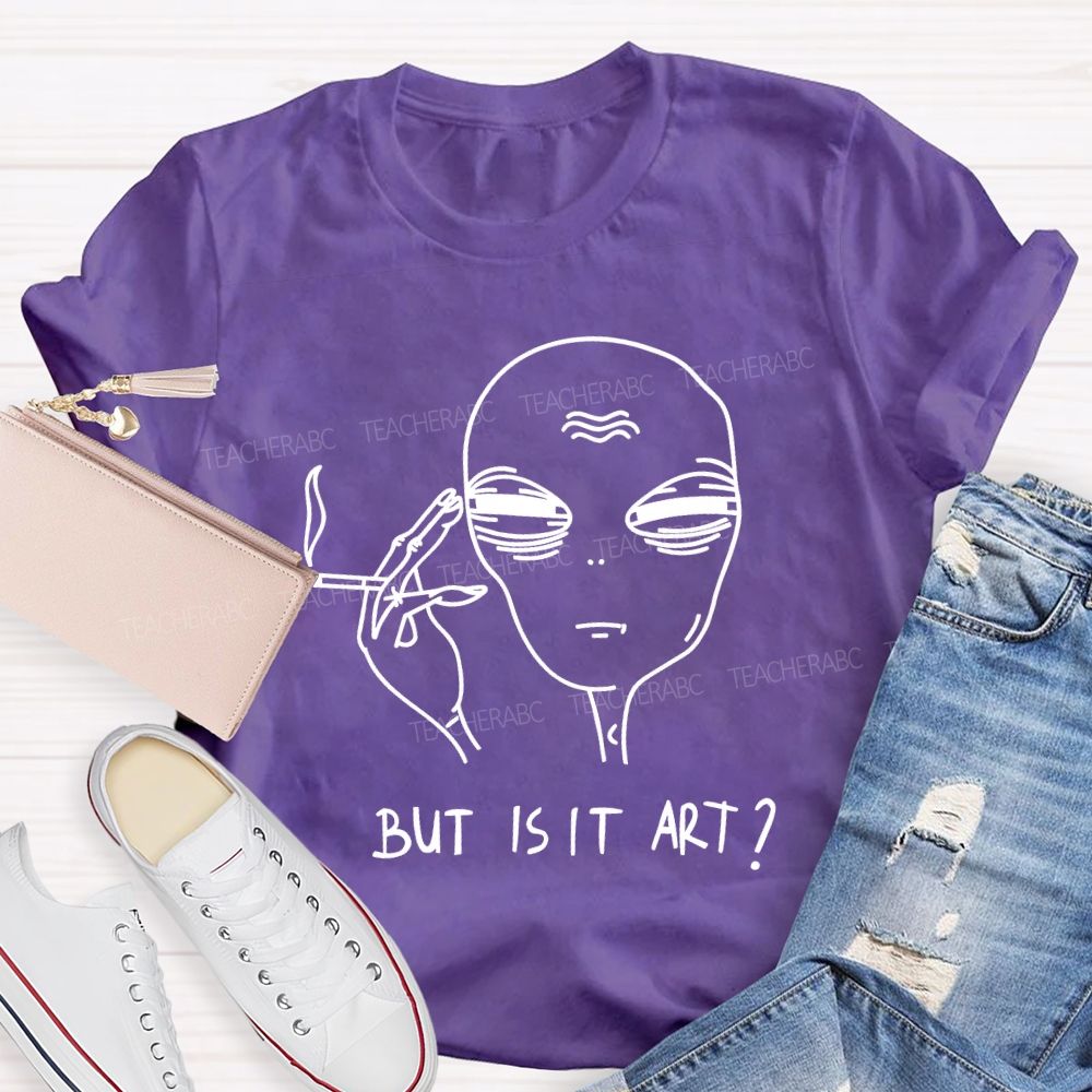 But Is It Art Alien Teacher T-shirt