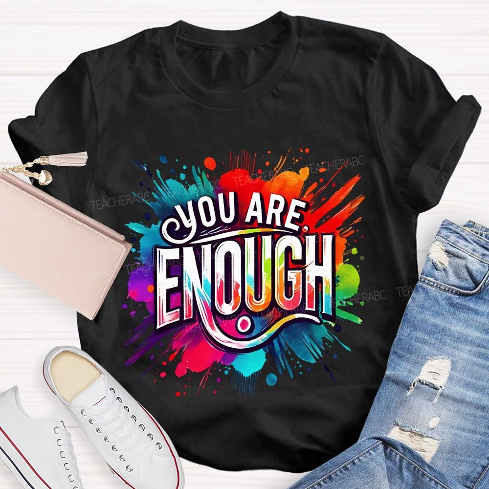 You Are Enough And Watercolor Ink Splashes Teacher T-shirt