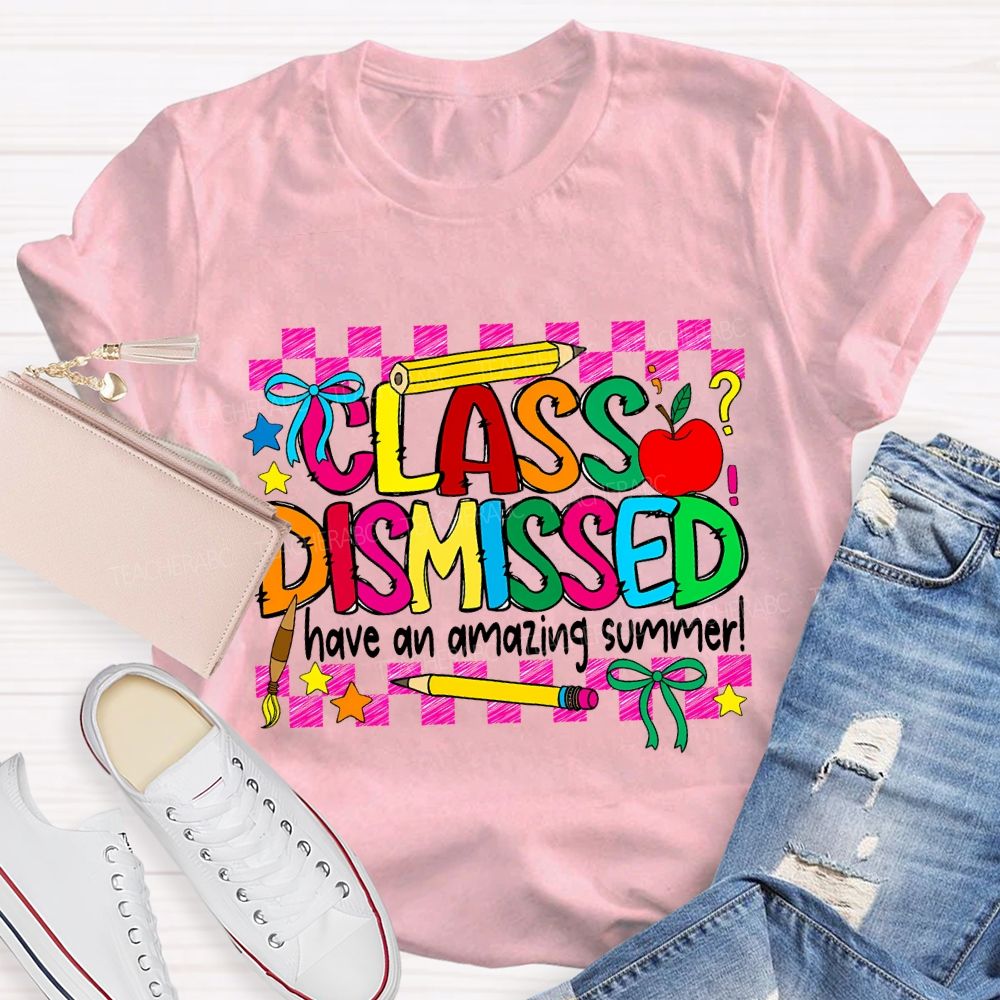 Class Dismissed Have An Amazing Summer Teacher T-shirt