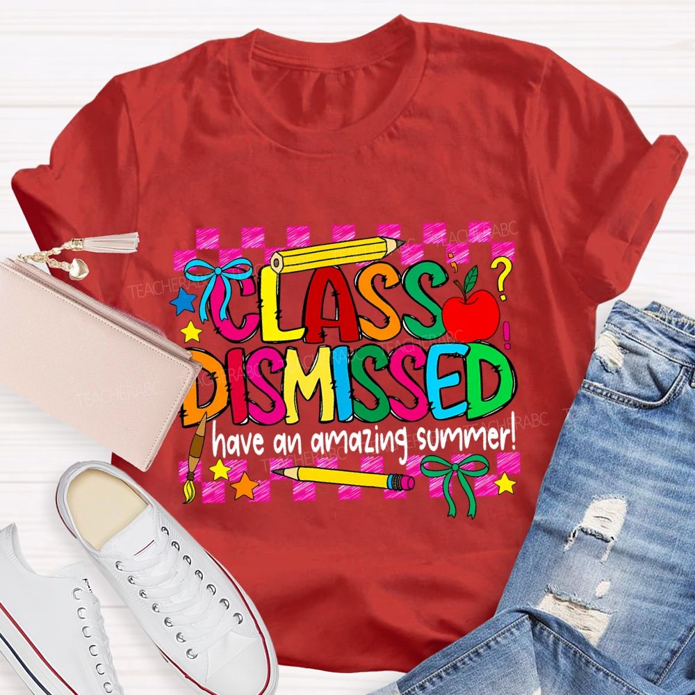 Class Dismissed Have An Amazing Summer Teacher T-shirt