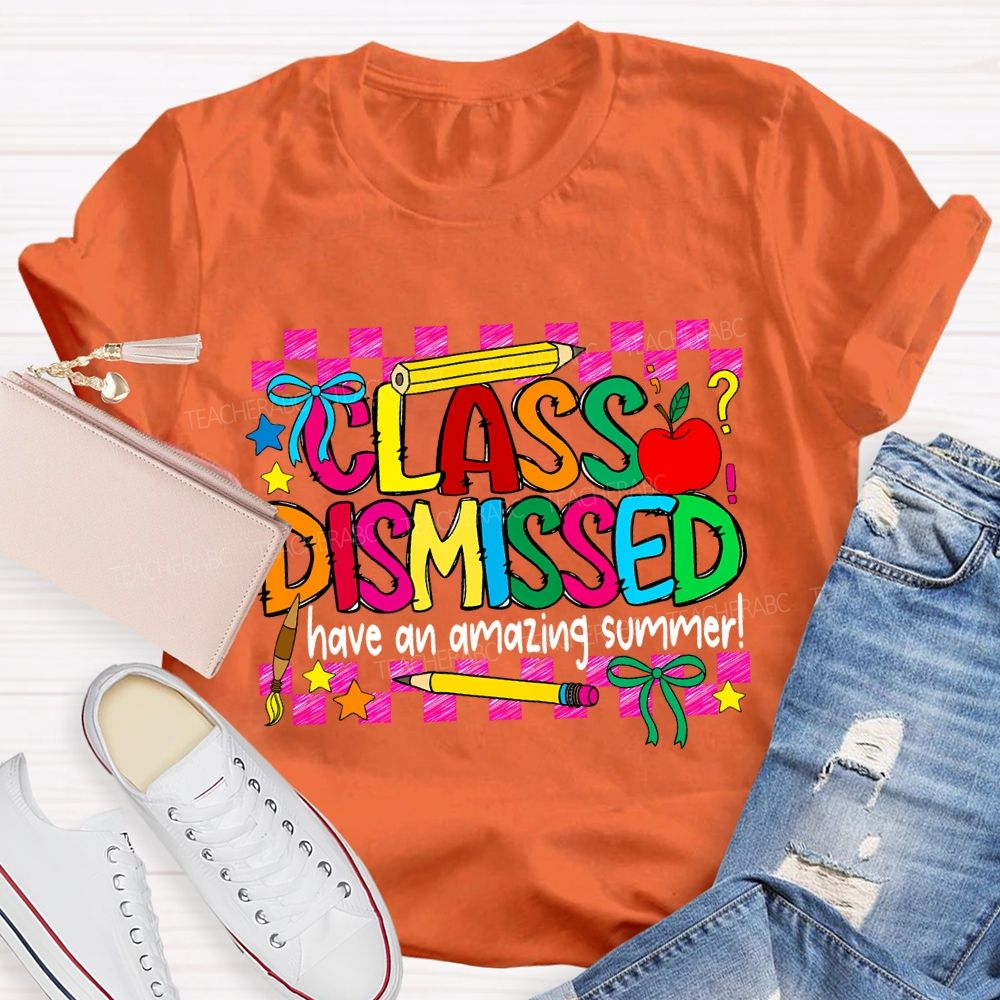 Class Dismissed Have An Amazing Summer Teacher T-shirt