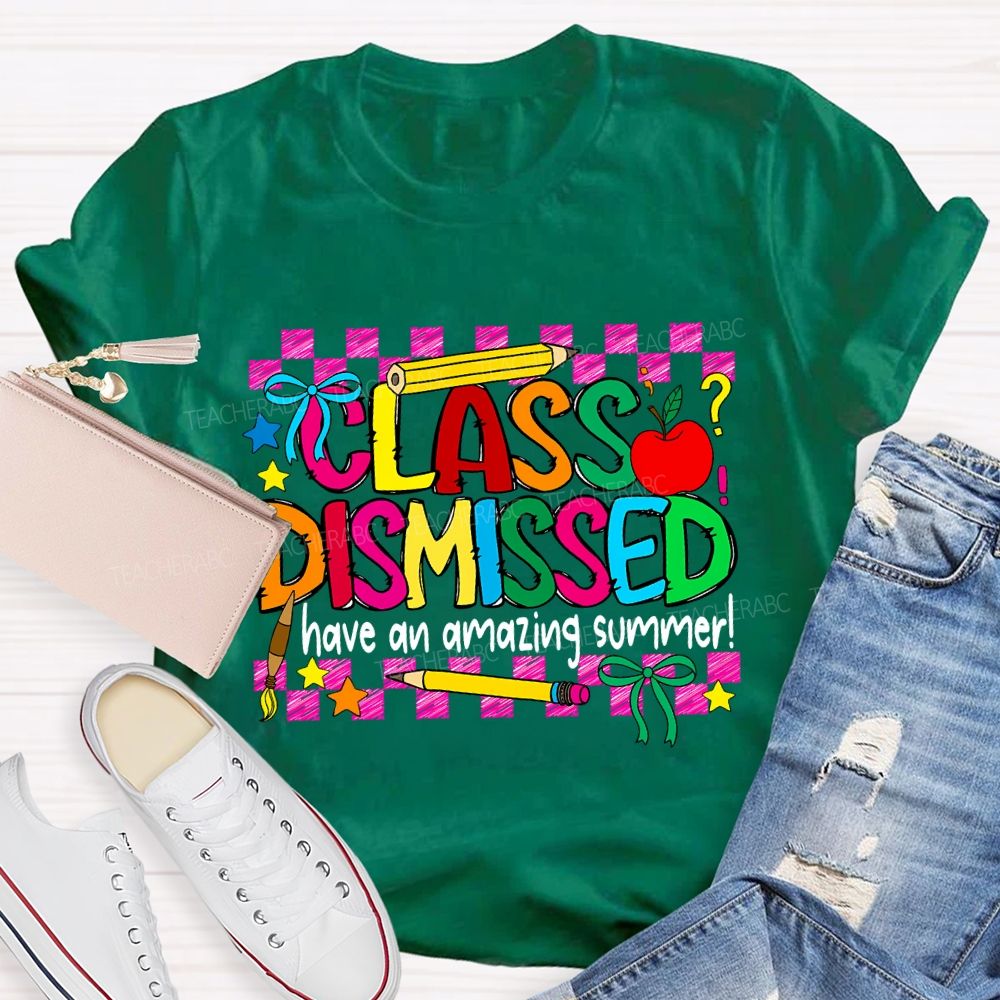 Class Dismissed Have An Amazing Summer Teacher T-shirt