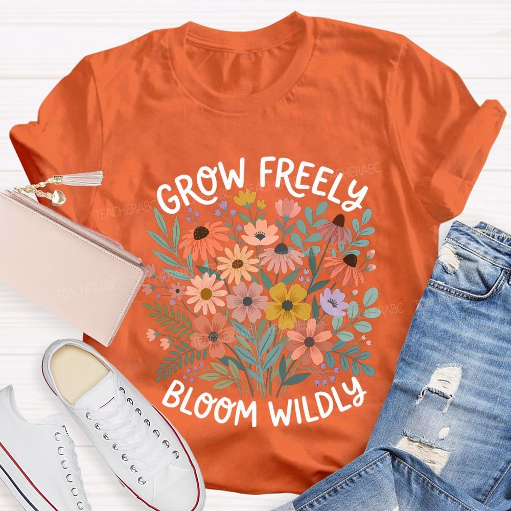 Grow Freely Bloom Wildly Colorful Flowers Teacher T-shirt