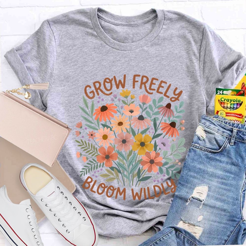 Grow Freely Bloom Wildly Colorful Flowers Teacher T-shirt