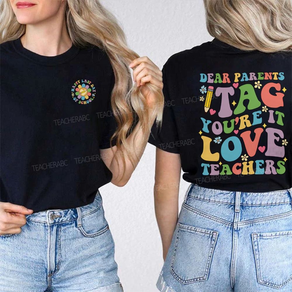 Happy Last Day Of School Dear Parents Tag You'Re It Love Teacher Double Printed T-shirt