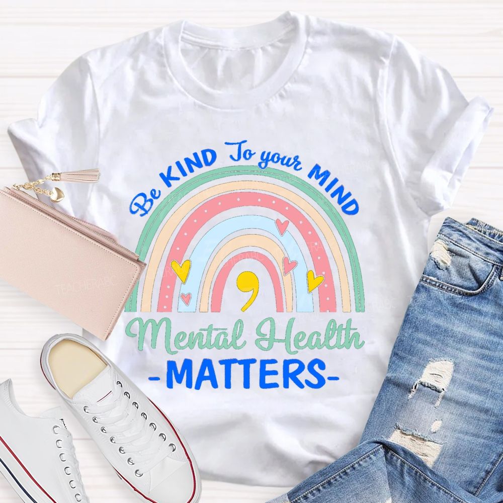 Be Kind To Your Mind Mental Health Matters Rainbow Teacher T-Shirt