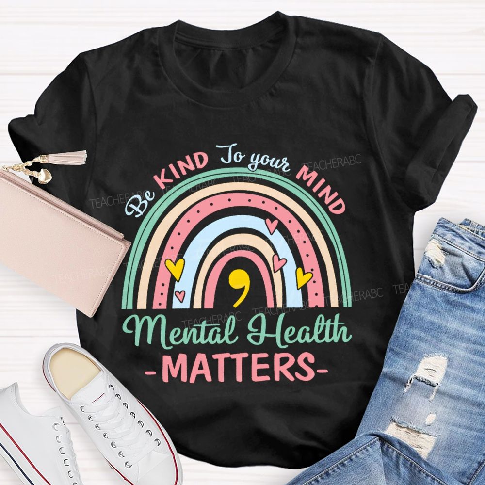 Be Kind To Your Mind Mental Health Matters Rainbow Teacher T-Shirt