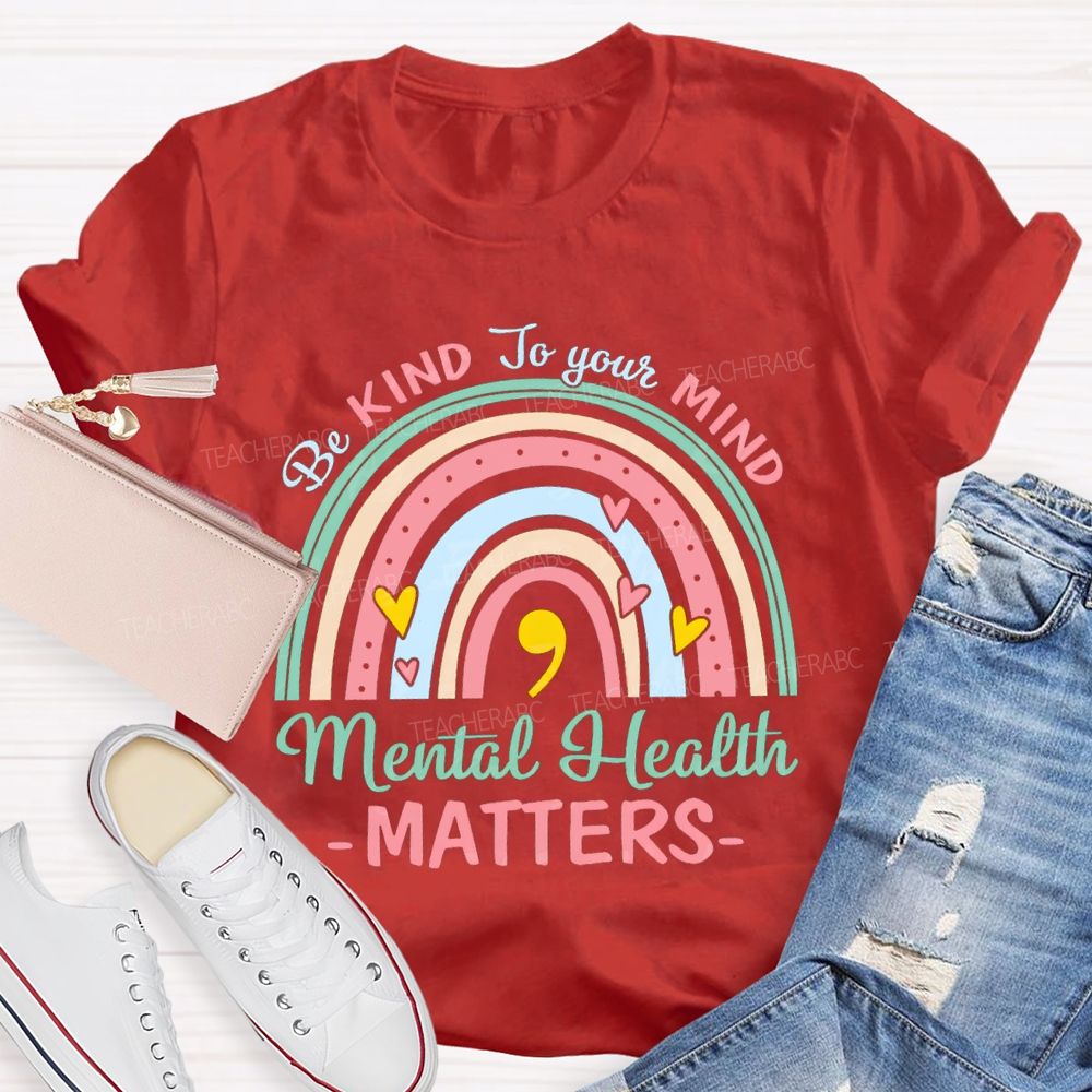 Be Kind To Your Mind Mental Health Matters Rainbow Teacher T-Shirt