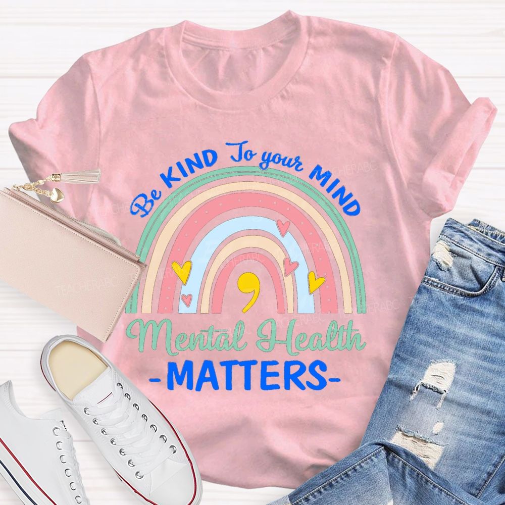 Be Kind To Your Mind Mental Health Matters Rainbow Teacher T-Shirt