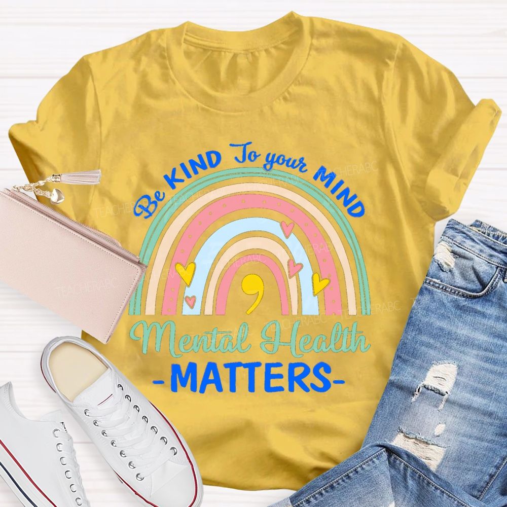 Be Kind To Your Mind Mental Health Matters Rainbow Teacher T-Shirt