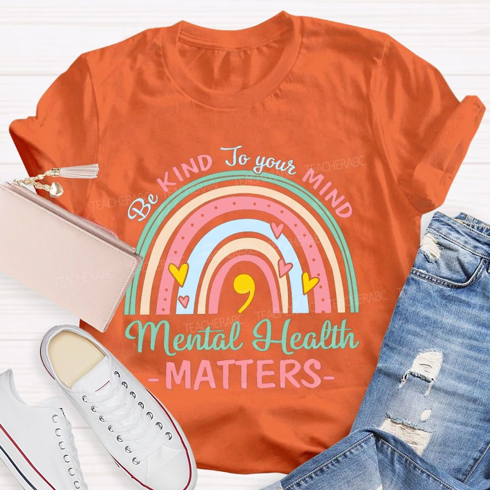 Be Kind To Your Mind Mental Health Matters Rainbow Teacher T-Shirt