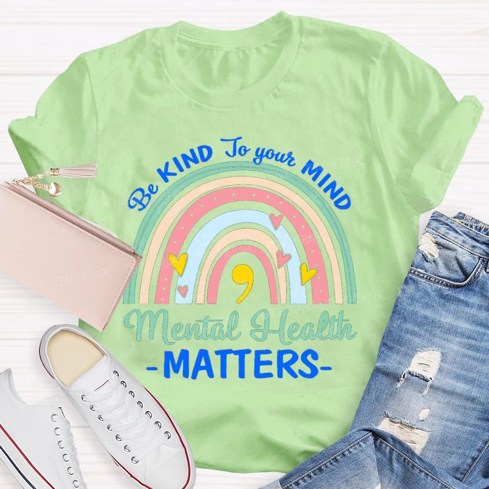 Be Kind To Your Mind Mental Health Matters Rainbow Teacher T-Shirt