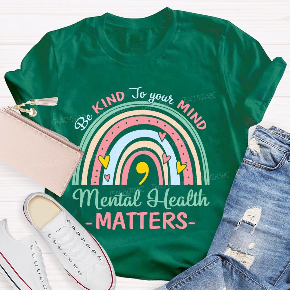 Be Kind To Your Mind Mental Health Matters Rainbow Teacher T-Shirt