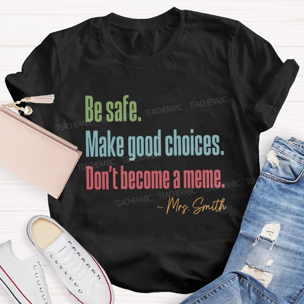 Personalized Name Be Safe Make Good Choices Don't Become A Meme Teacher T-Shirt