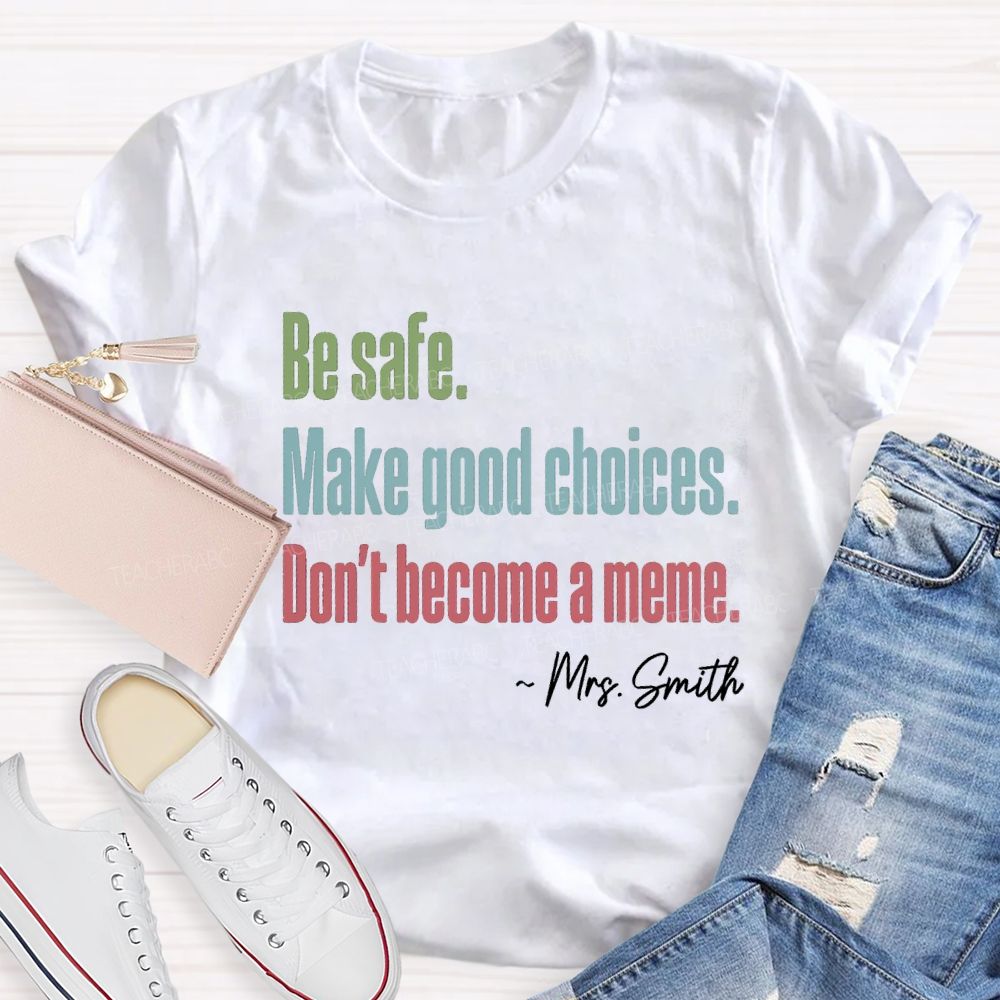 Personalized Name Be Safe Make Good Choices Don't Become A Meme Teacher T-Shirt