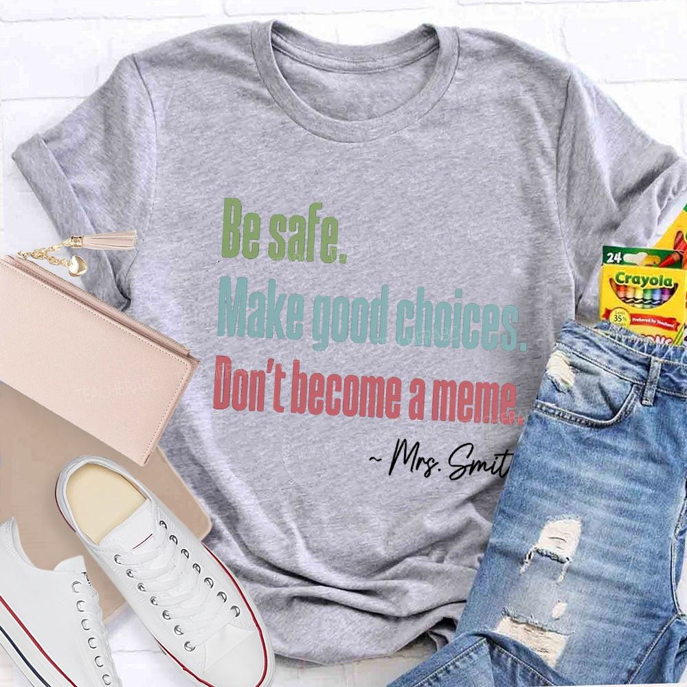 Personalized Name Be Safe Make Good Choices Don't Become A Meme Teacher T-Shirt