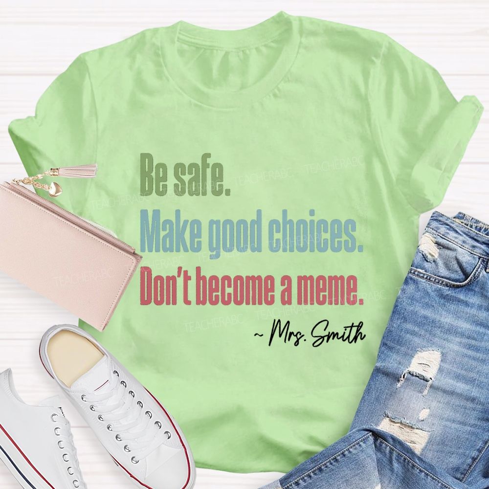 Personalized Name Be Safe Make Good Choices Don't Become A Meme Teacher T-Shirt