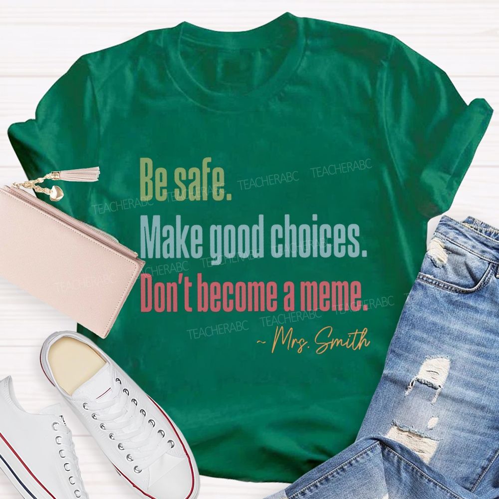 Personalized Name Be Safe Make Good Choices Don't Become A Meme Teacher T-Shirt