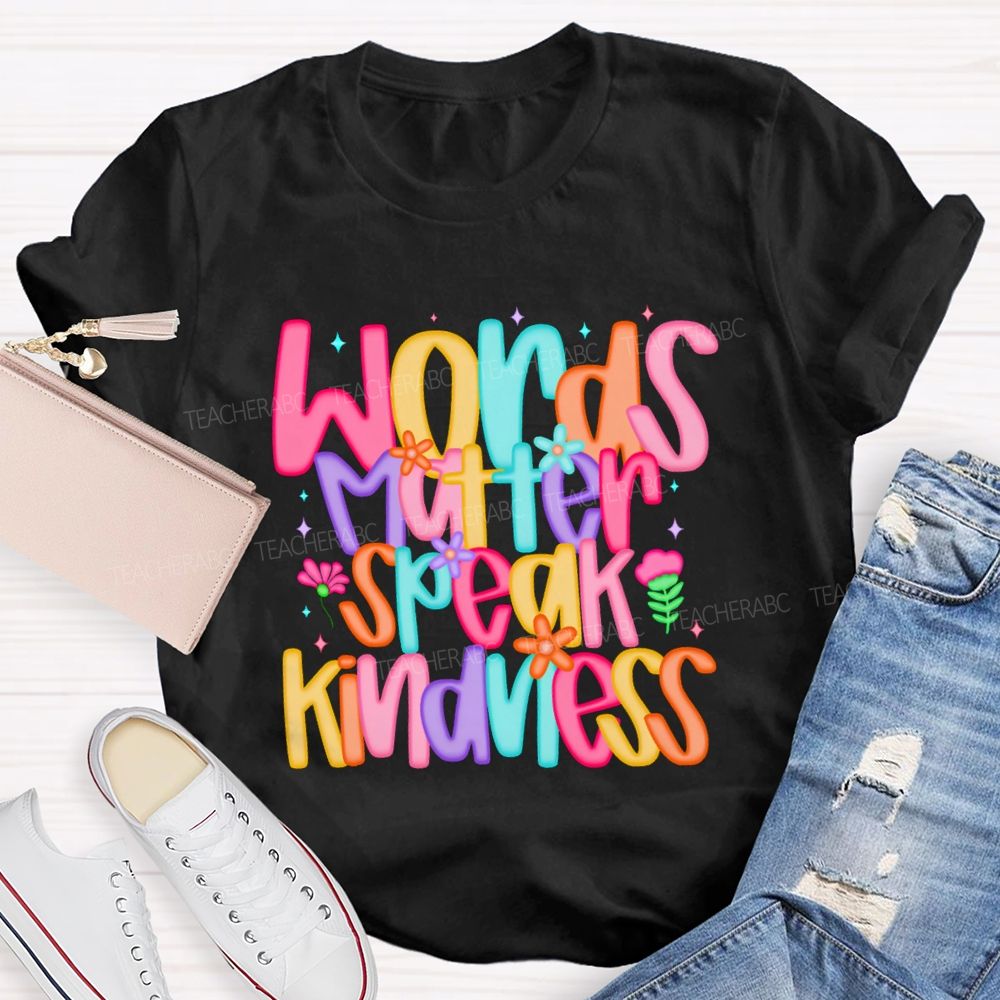 Words Matter Speak Kindness Colored Fonts Teacher T-shirt