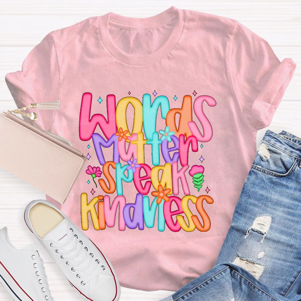 Words Matter Speak Kindness Colored Fonts Teacher T-shirt