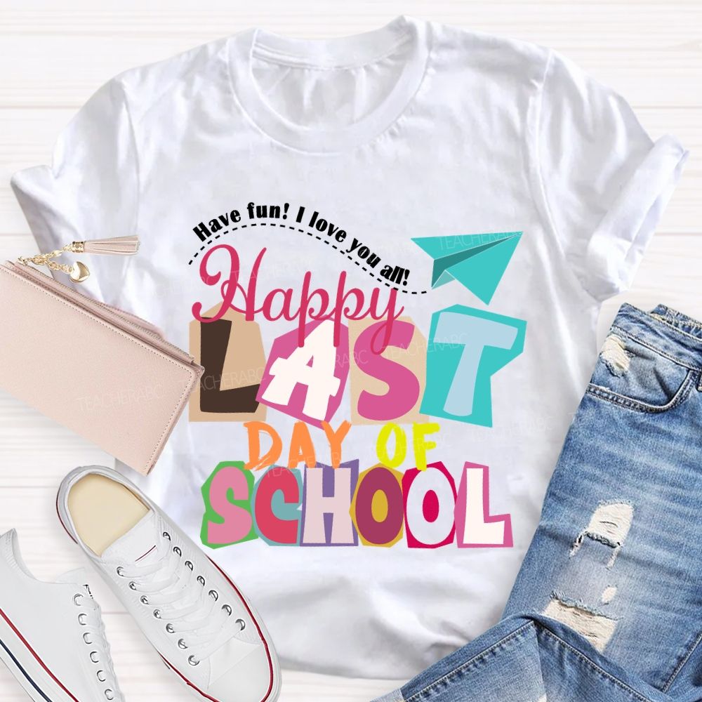 Last Day Of School Have Fun I Love You All Colorful Letters Teacher T-Shirt