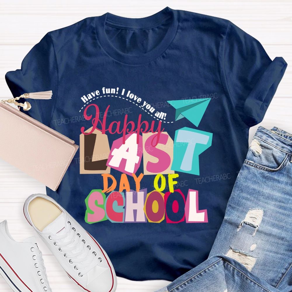 Last Day Of School Have Fun I Love You All Colorful Letters Teacher T-Shirt