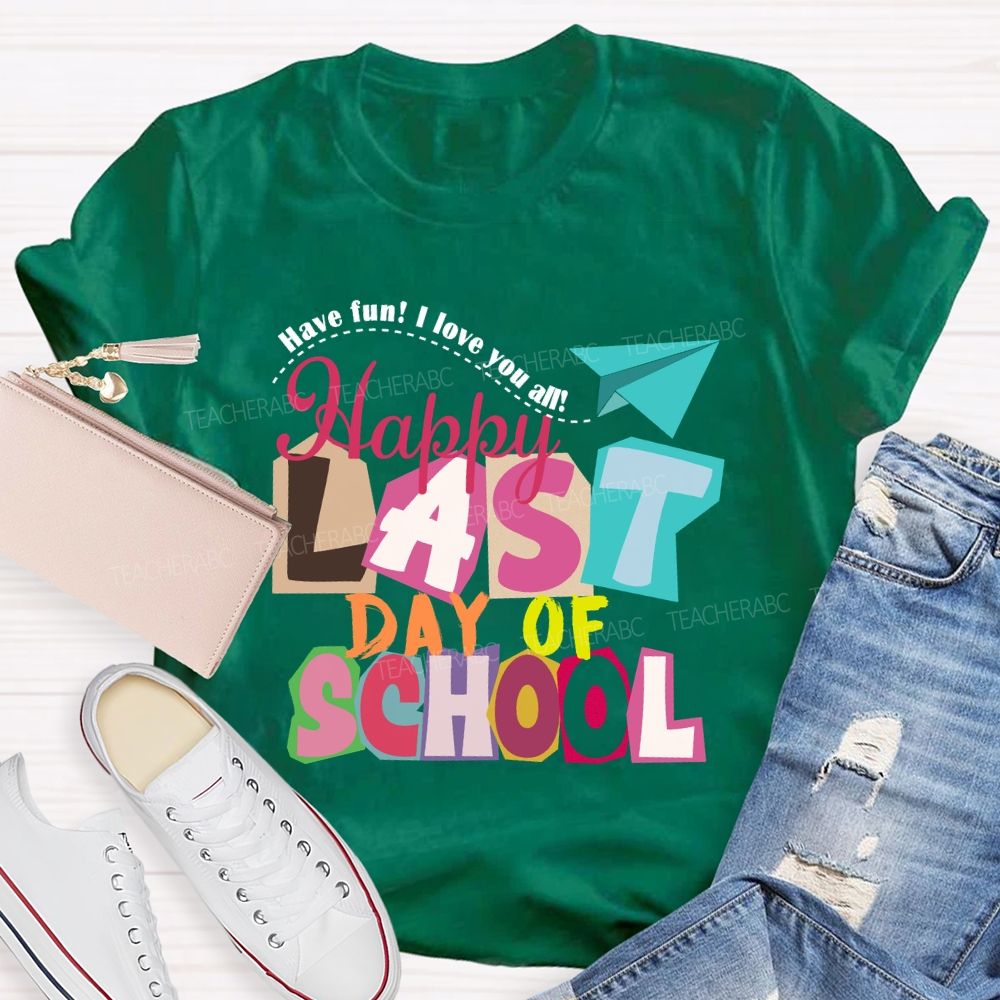 Last Day Of School Have Fun I Love You All Colorful Letters Teacher T-Shirt