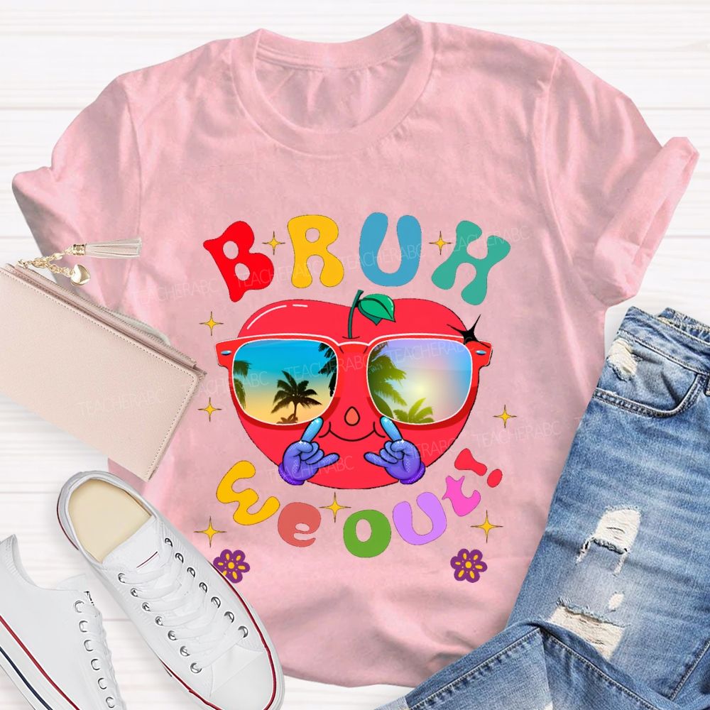 Bruh We Out Last Day Of School And Apple Teacher T-shirt