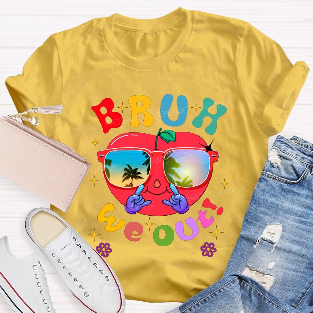Bruh We Out Last Day Of School And Apple Teacher T-shirt