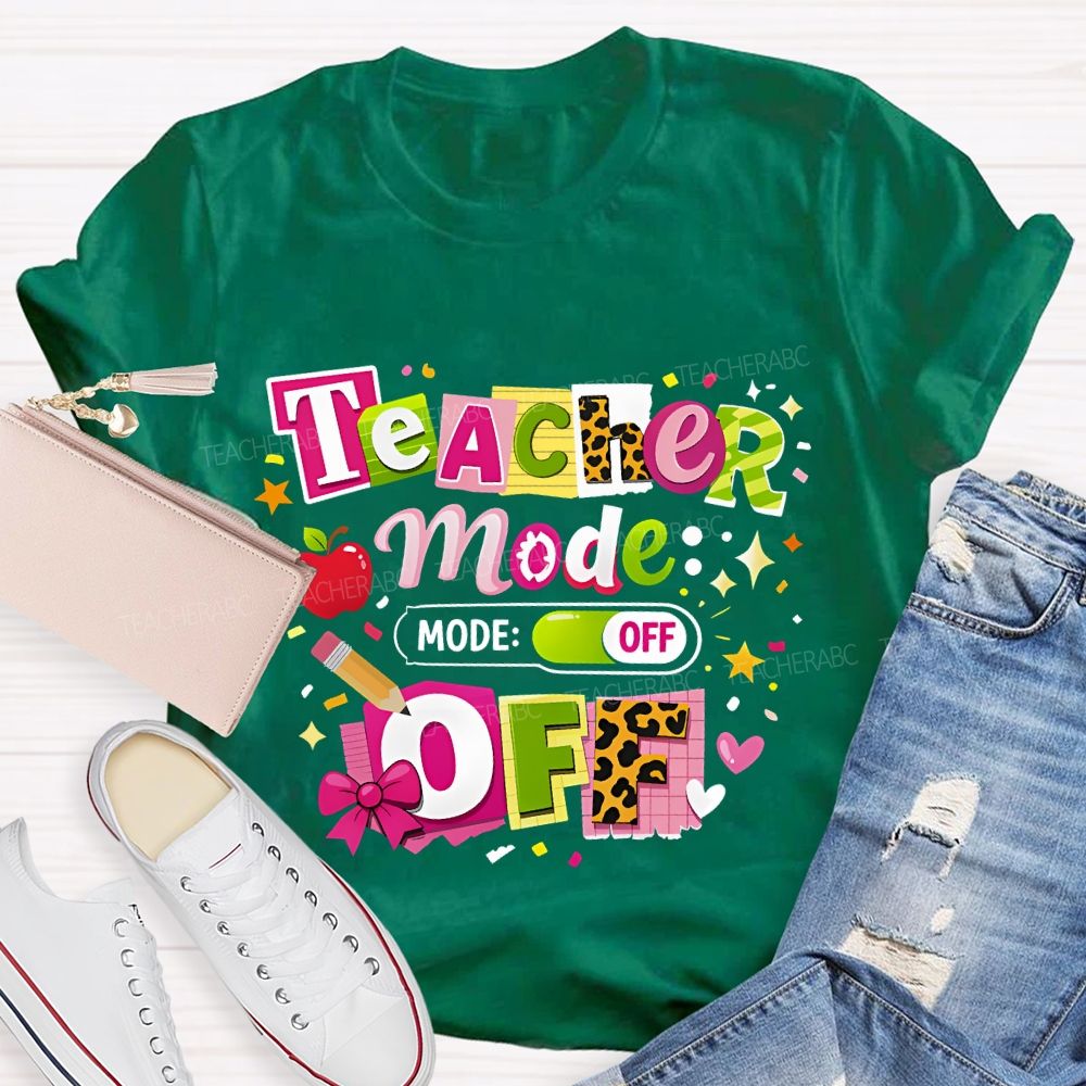 Teacher Mode Off Last Day Of School Teacher T-shirt