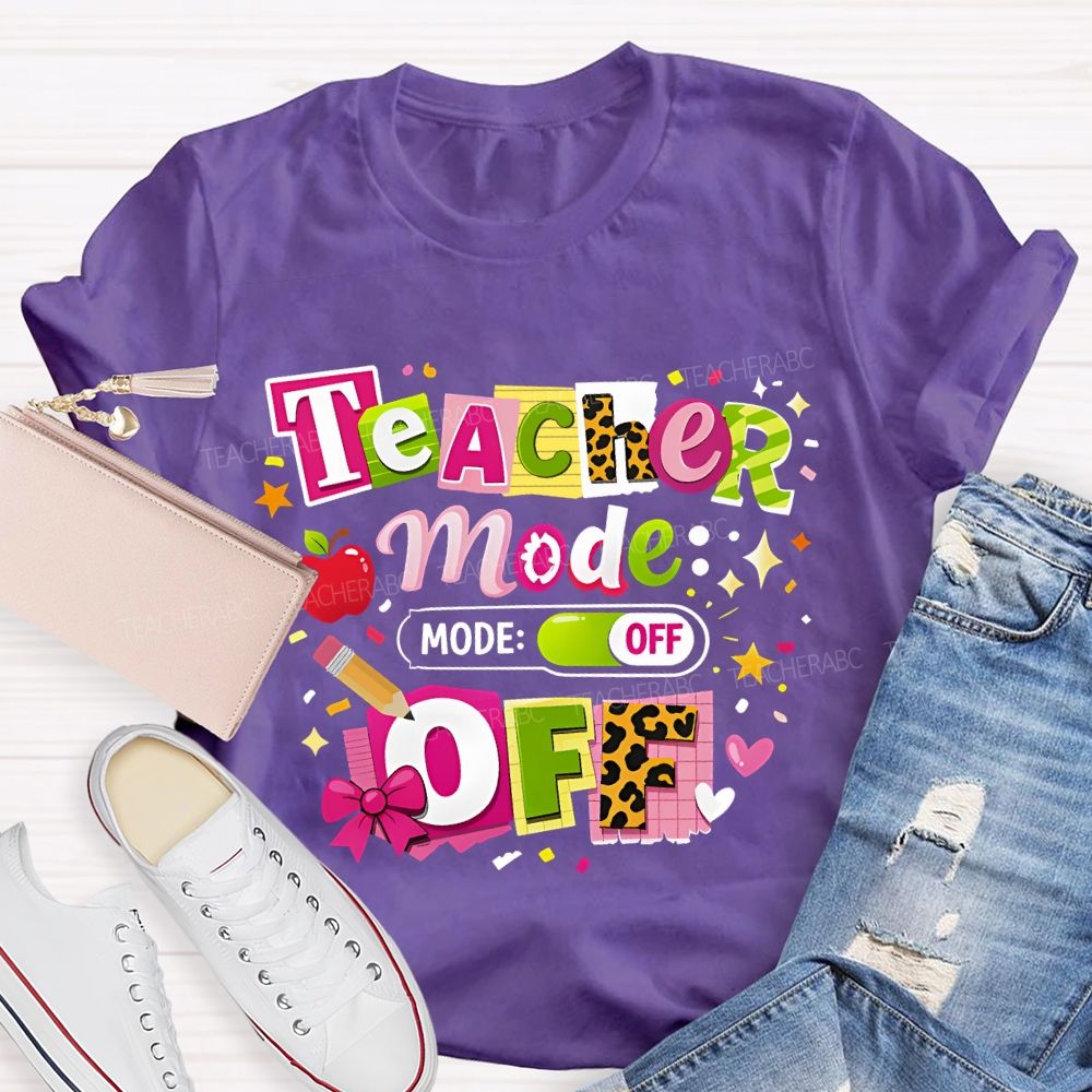 Teacher Mode Off Last Day Of School Teacher T-shirt