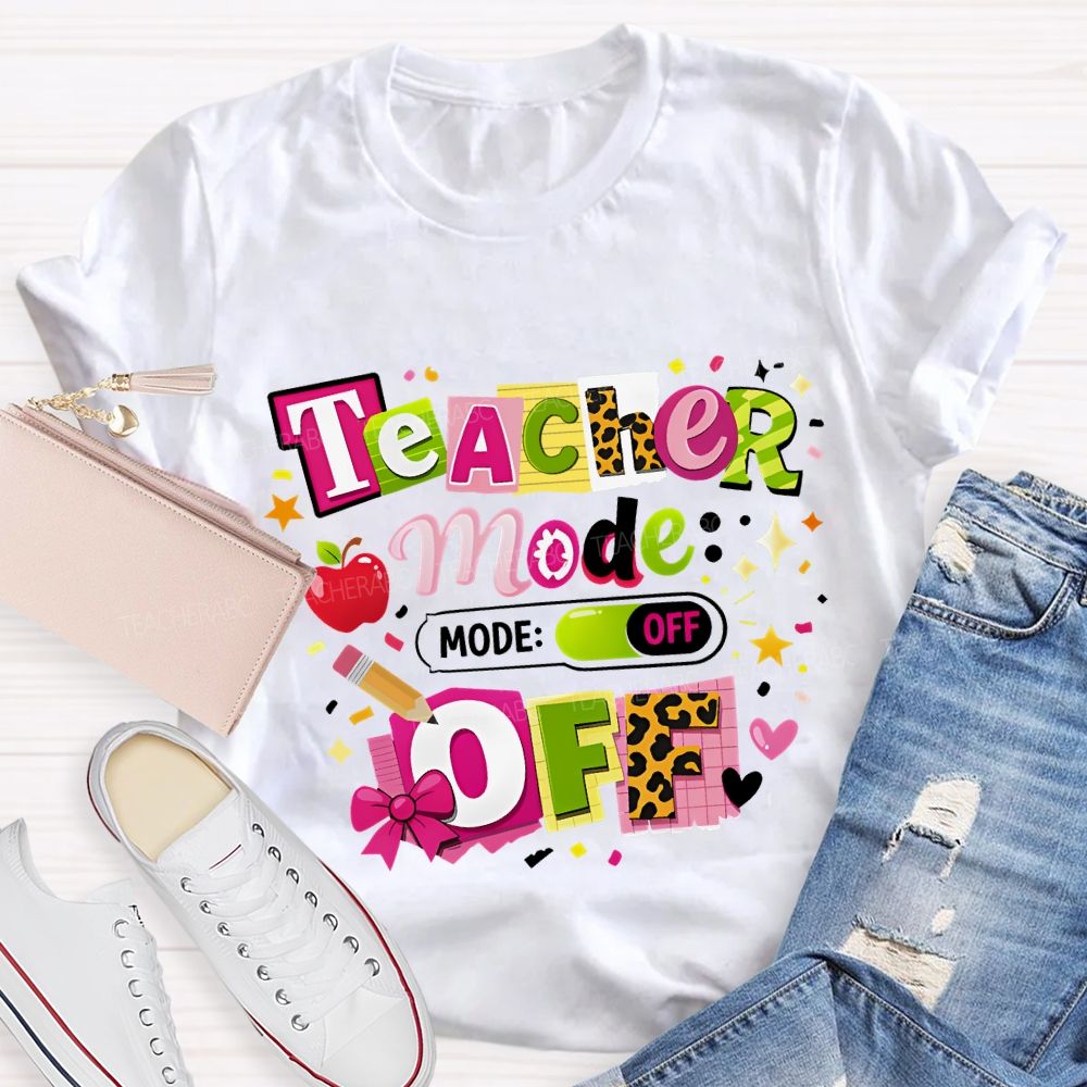Teacher Mode Off Last Day Of School Teacher T-shirt