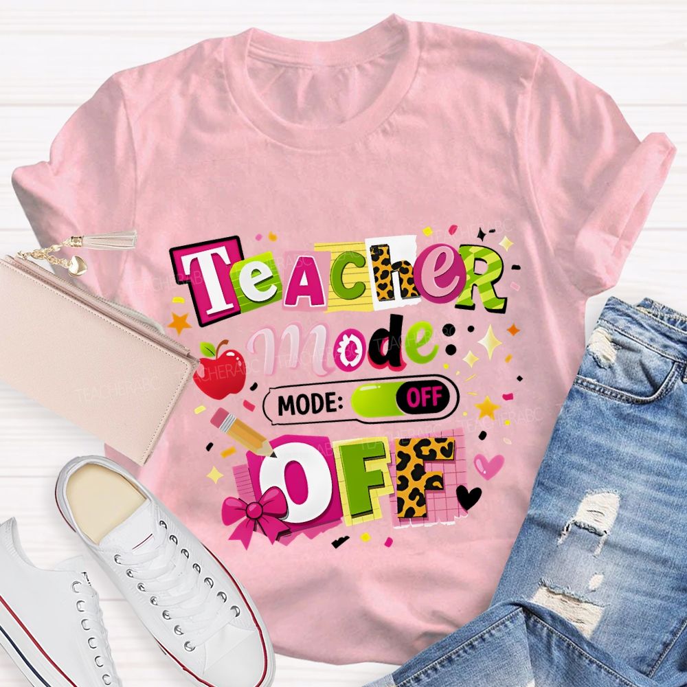 Teacher Mode Off Last Day Of School Teacher T-shirt