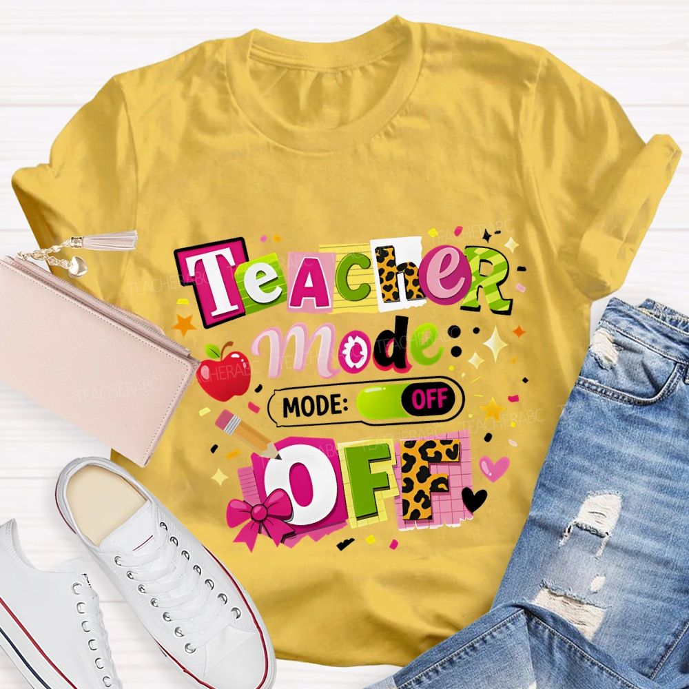 Teacher Mode Off Last Day Of School Teacher T-shirt